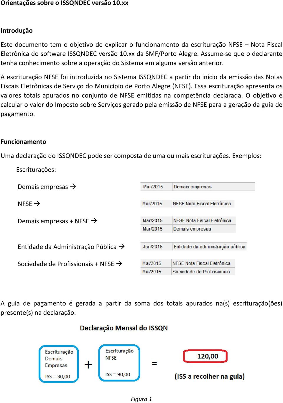 A escrituração NFSE foi introduzida no Sistema ISSQNDEC a partir do início da emissão das Notas Fiscais Eletrônicas de Serviço do Município de Porto Alegre (NFSE).