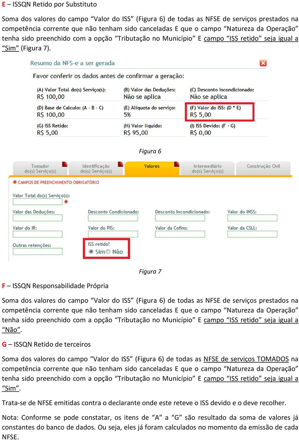 Figura 6 F ISSQN Responsabilidade Própria Figura 7 Soma dos valores do campo Valor do ISS (Figura 6) de todas as NFSE de serviços prestados na competência corrente que não tenham sido canceladas E