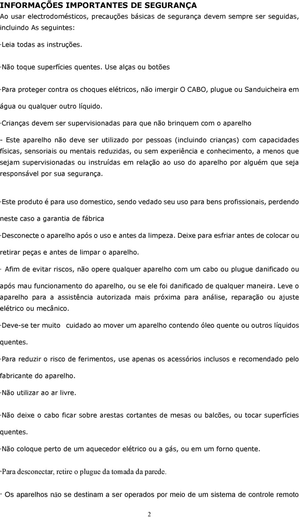 Crianças devem ser supervisionadas para que não brinquem com o aparelho - Este aparelho não deve ser utilizado por pessoas (incluindo crianças) com capacidades físicas, sensoriais ou mentais