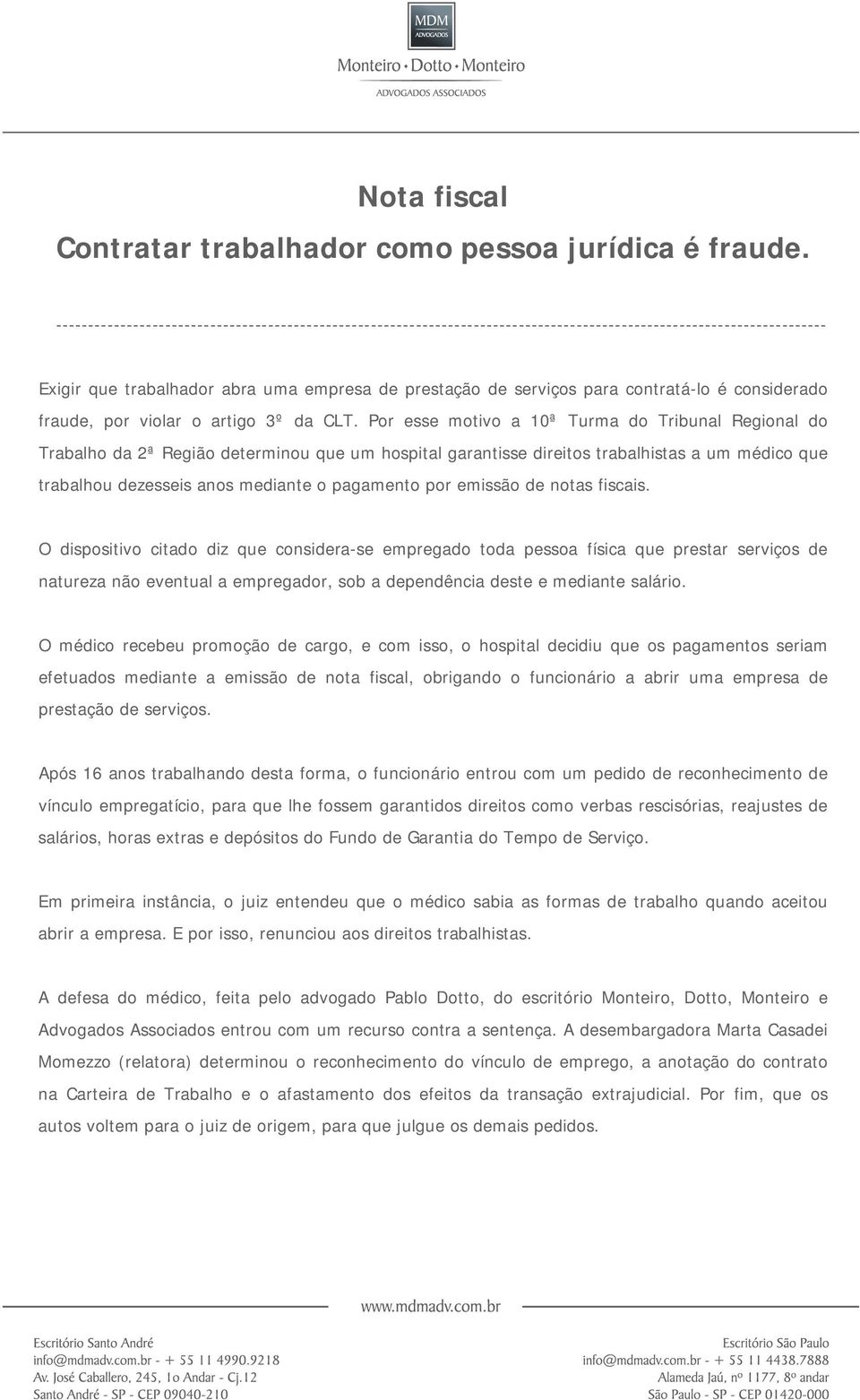 contratá-lo é considerado fraude, por violar o artigo 3º da CLT.