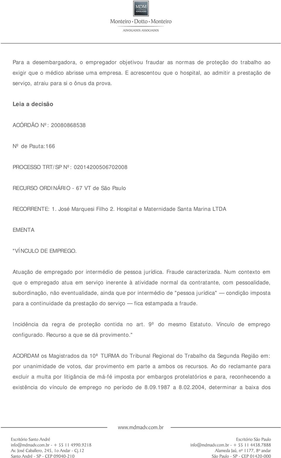 Leia a decisão ACÓRDÃO Nº: 20080868538 Nº de Pauta:166 PROCESSO TRT/SP Nº: 02014200506702008 RECURSO ORDINÁRIO - 67 VT de São Paulo RECORRENTE: 1. José Marquesi Filho 2.