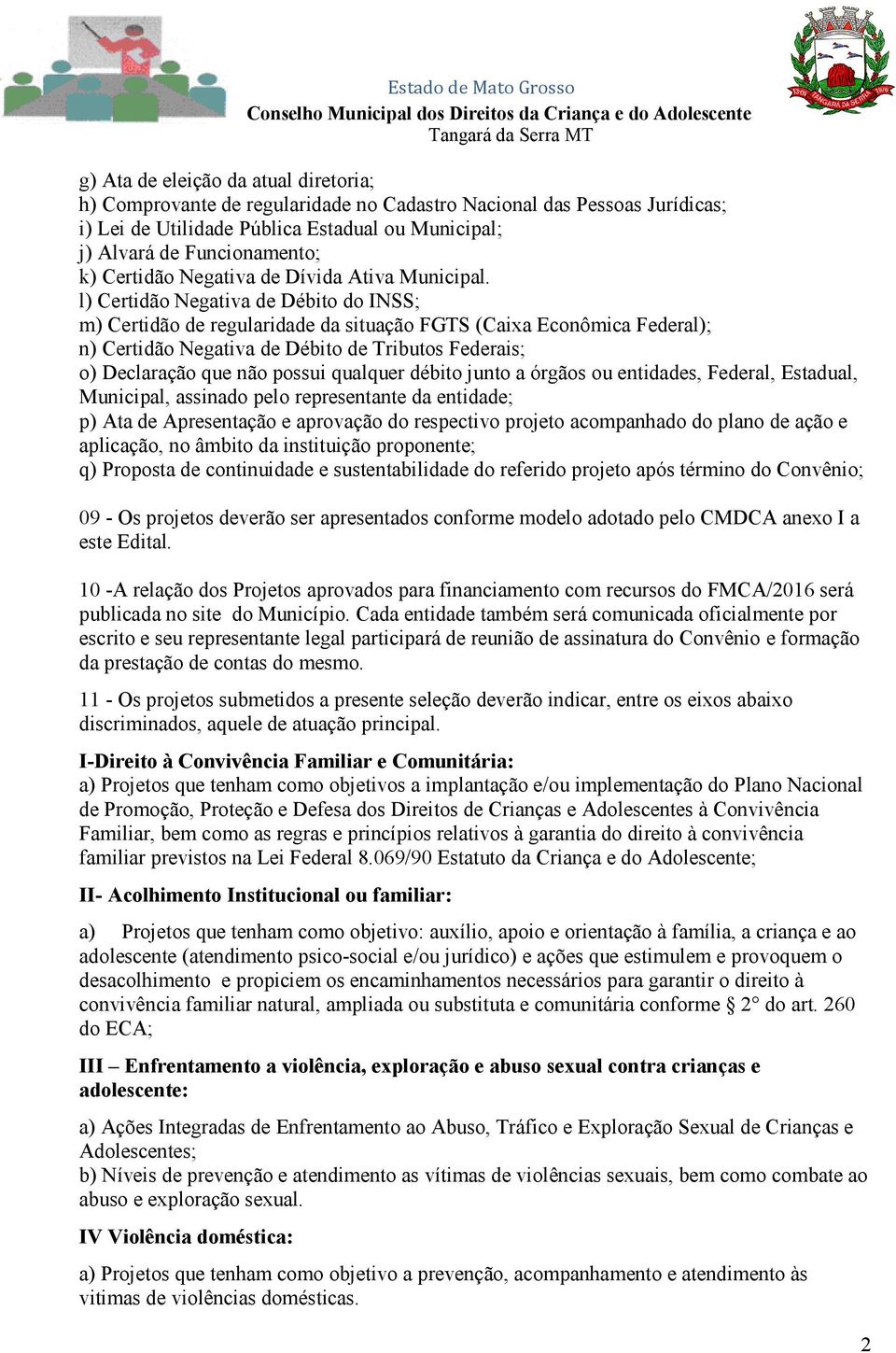 l) Certidão Negativa de Débito do INSS; m) Certidão de regularidade da situação FGTS (Caixa Econômica Federal); n) Certidão Negativa de Débito de Tributos Federais; o) Declaração que não possui