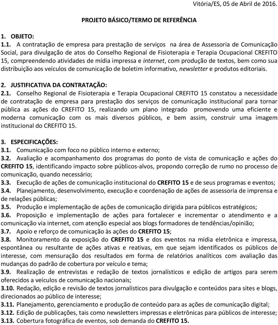 CREFITO 15, compreendendo atividades de mídia impressa e internet, com produção de textos, bem como sua distribuição aos veículos de comunicação de boletim informativo, newsletter e produtos