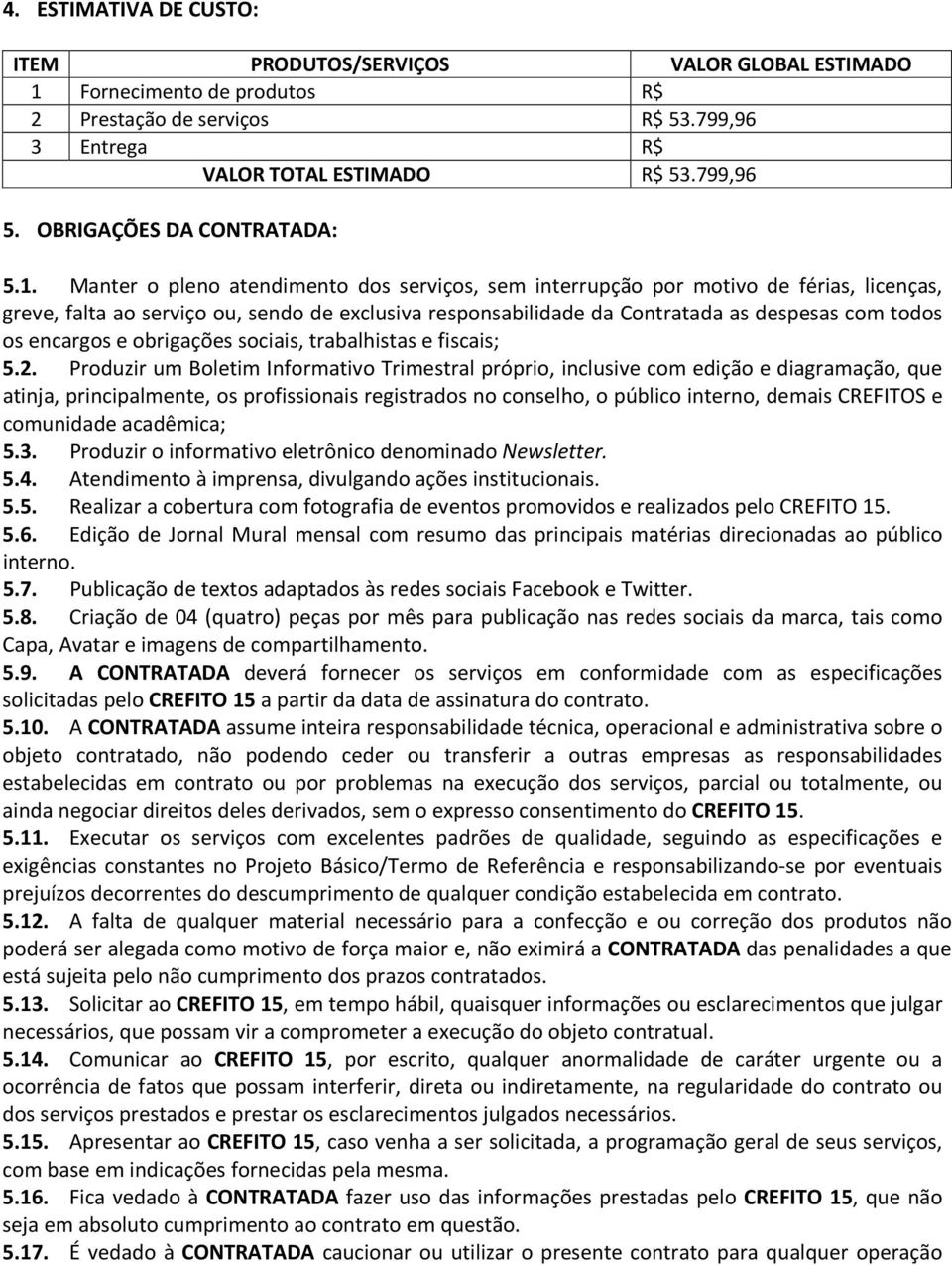 Manter o pleno atendimento dos serviços, sem interrupção por motivo de férias, licenças, greve, falta ao serviço ou, sendo de exclusiva responsabilidade da Contratada as despesas com todos os