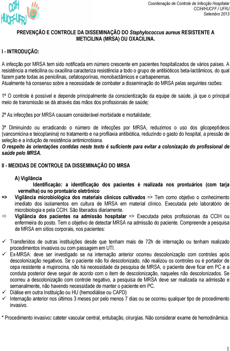 A resistência a meticilina ou oxacilina caracteriza resistência a todo o grupo de antibióticos beta-lactâmicos, do qual fazem parte todas as penicilinas, cefalosporinas, monobactâmicos e carbapenemas.