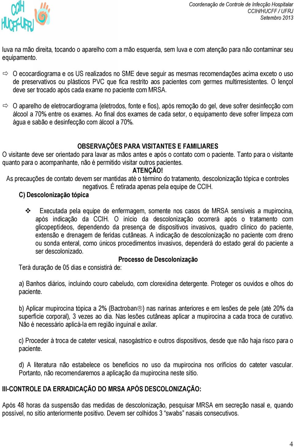 O lençol deve ser trocado após cada exame no paciente com MRSA.