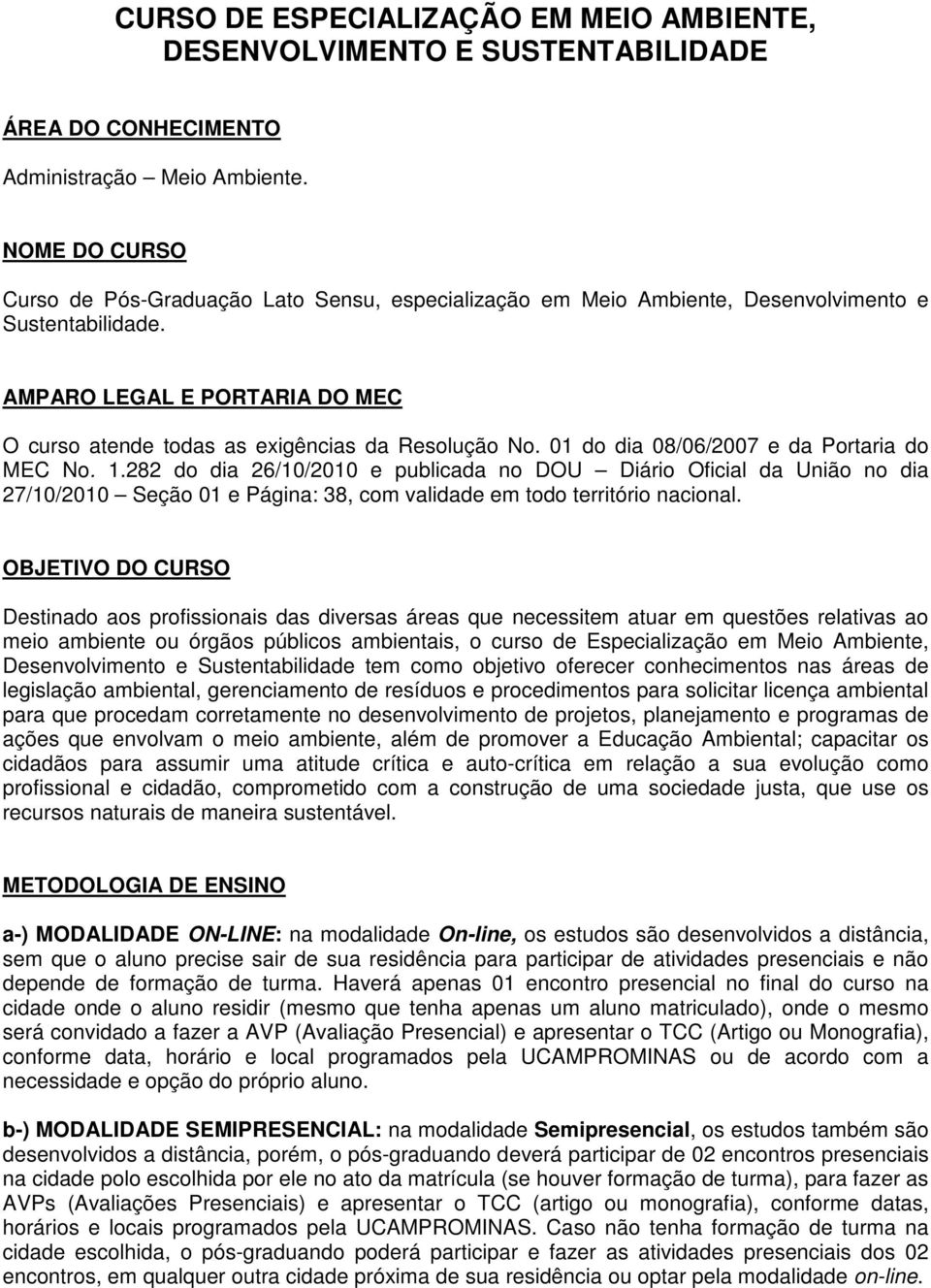 01 do dia 08/06/2007 e da Portaria do MEC No. 1.282 do dia 26/10/2010 e publicada no DOU Diário Oficial da União no dia 27/10/2010 Seção 01 e Página: 38, com validade em todo território nacional.