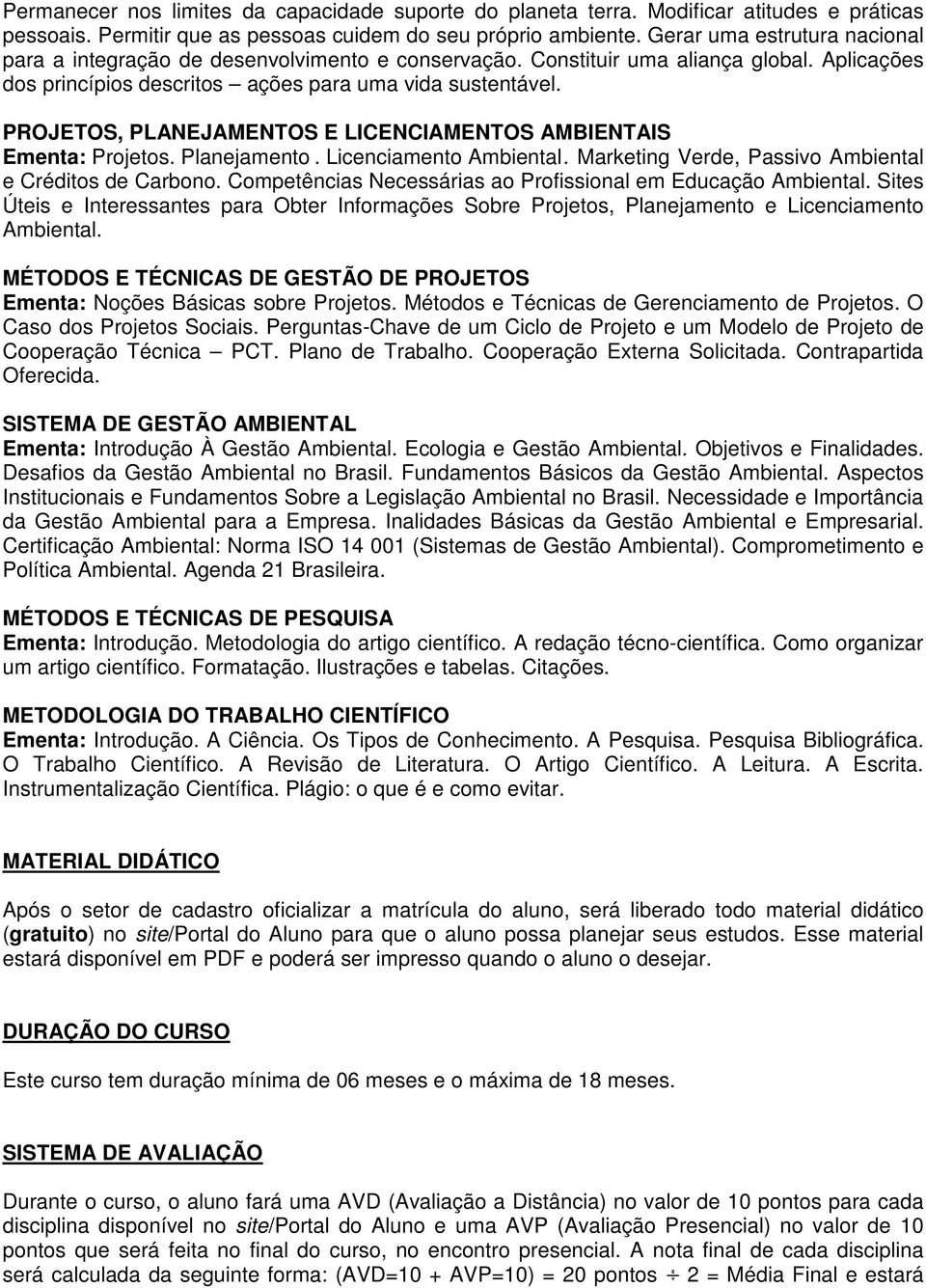 PROJETOS, PLANEJAMENTOS E LICENCIAMENTOS AMBIENTAIS Ementa: Projetos. Planejamento. Licenciamento Ambiental. Marketing Verde, Passivo Ambiental e Créditos de Carbono.