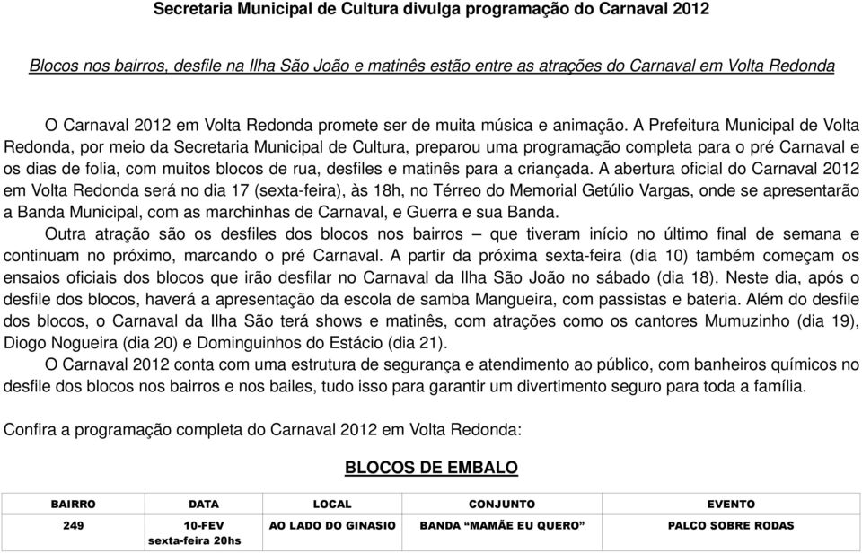 A Prefeitura Municipal de Volta Redonda, por meio da Secretaria Municipal de Cultura, preparou uma programação completa para o pré Carnaval e os dias de folia, com muitos blocos de rua, desfiles e