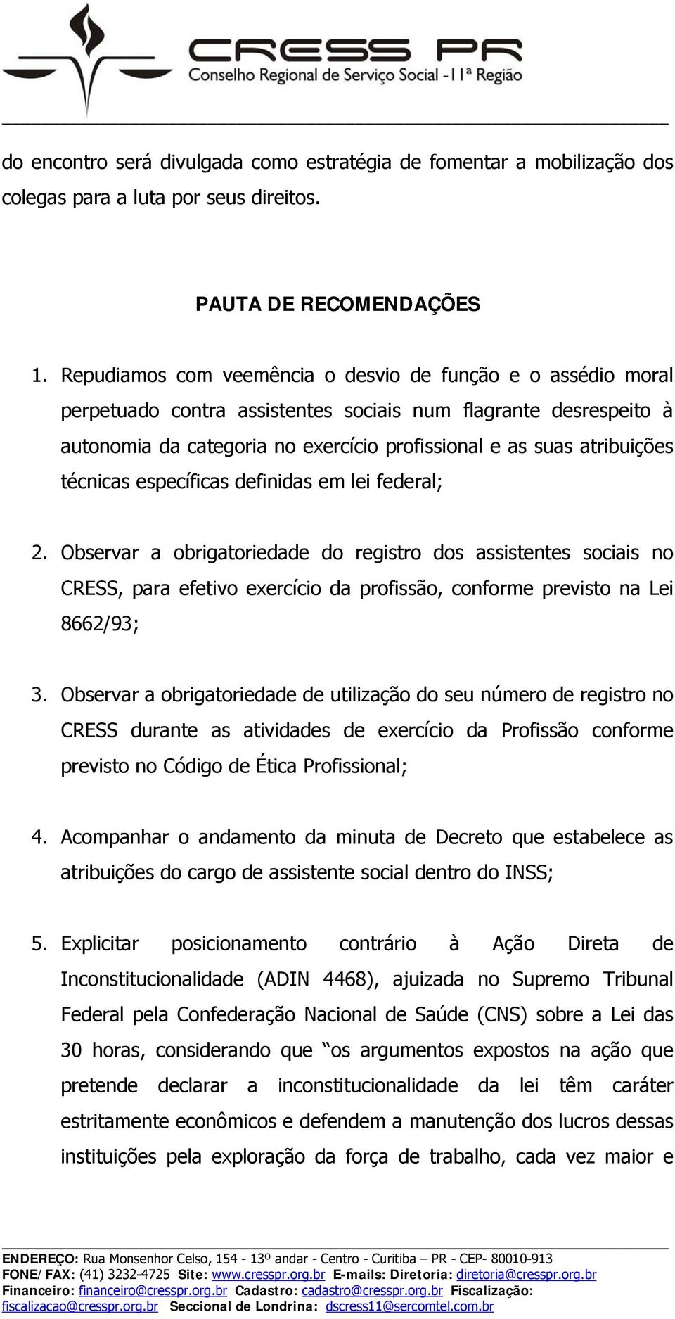 técnicas específicas definidas em lei federal; 2. Observar a obrigatoriedade do registro dos assistentes sociais no CRESS, para efetivo exercício da profissão, conforme previsto na Lei 8662/93; 3.