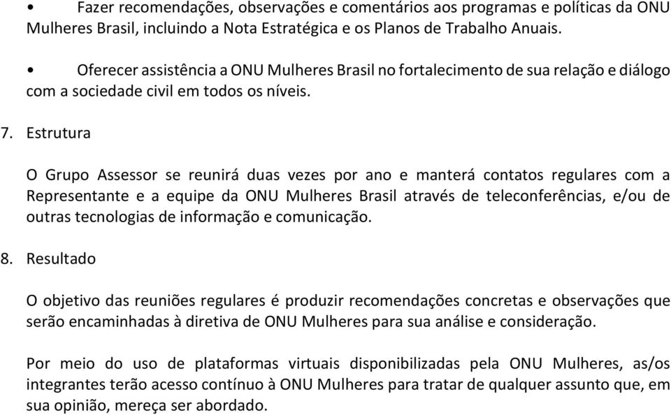 Estrutura O Grupo Assessor se reunirá duas vezes por ano e manterá contatos regulares com a Representante e a equipe da ONU Mulheres Brasil através de teleconferências, e/ou de outras tecnologias de
