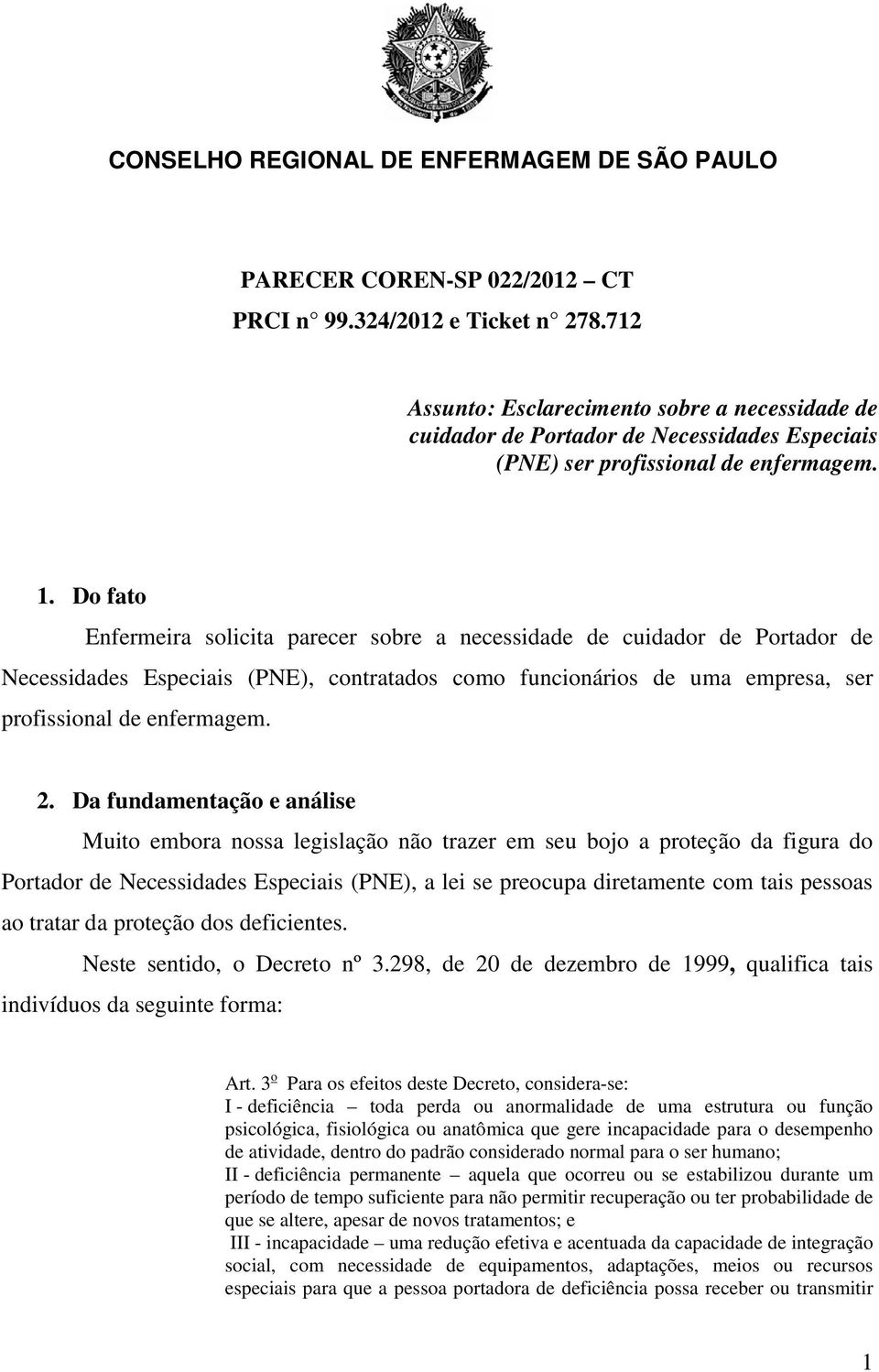 Da fundamentação e análise Muito embora nossa legislação não trazer em seu bojo a proteção da figura do Portador de Necessidades Especiais (PNE), a lei se preocupa diretamente com tais pessoas ao