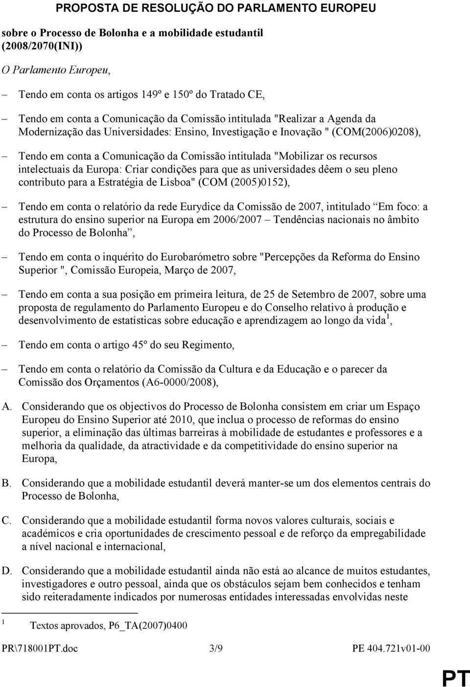 "Mobilizar os recursos intelectuais da Europa: Criar condições para que as universidades dêem o seu pleno contributo para a Estratégia de Lisboa" (COM (2005)0152), Tendo em conta o relatório da rede