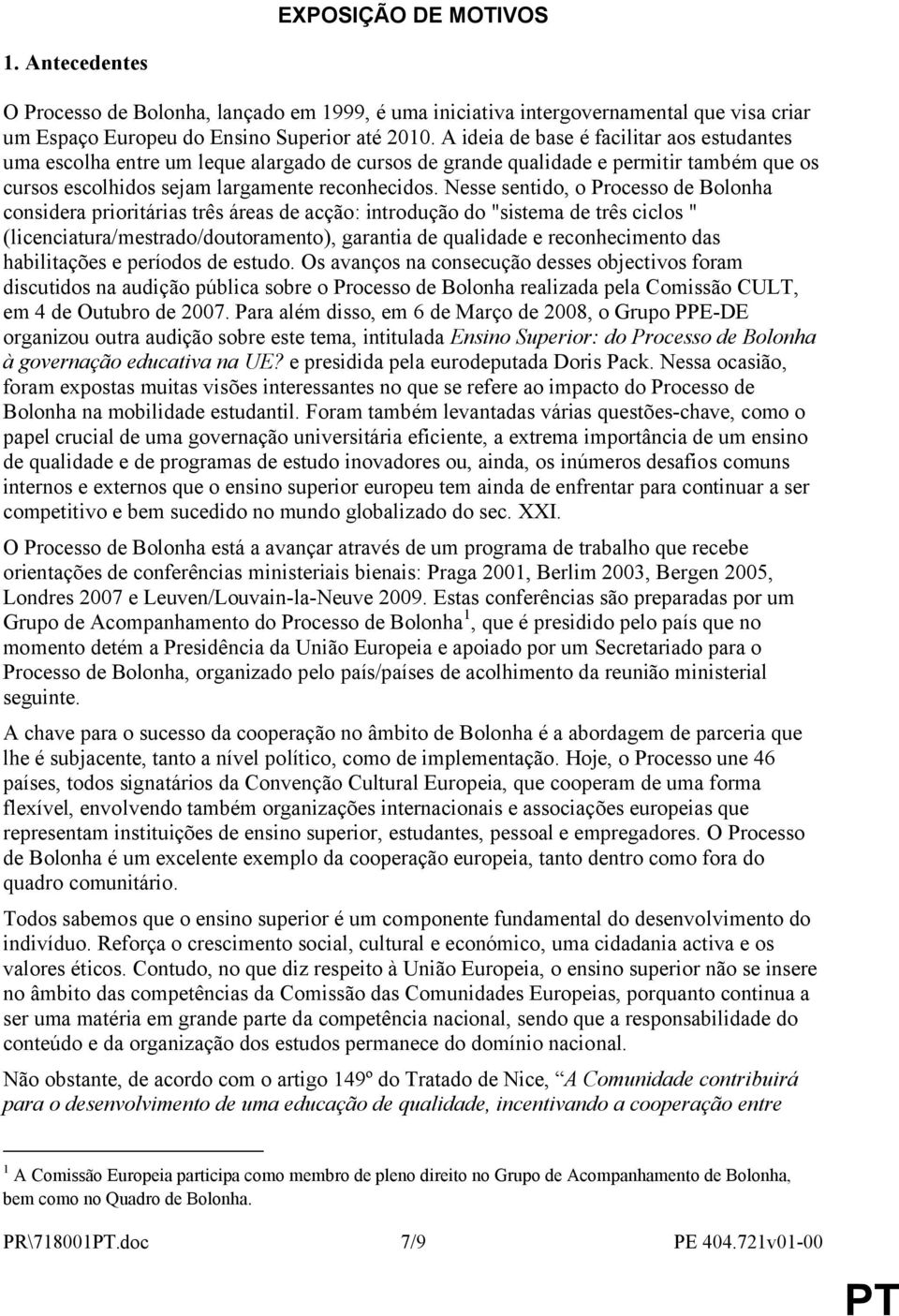 Nesse sentido, o Processo de Bolonha considera prioritárias três áreas de acção: introdução do "sistema de três ciclos " (licenciatura/mestrado/doutoramento), garantia de qualidade e reconhecimento