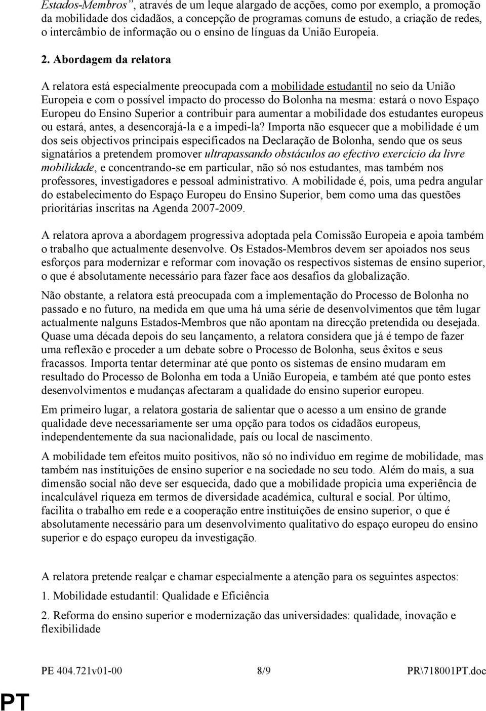 Abordagem da relatora A relatora está especialmente preocupada com a mobilidade estudantil no seio da União Europeia e com o possível impacto do processo do Bolonha na mesma: estará o novo Espaço