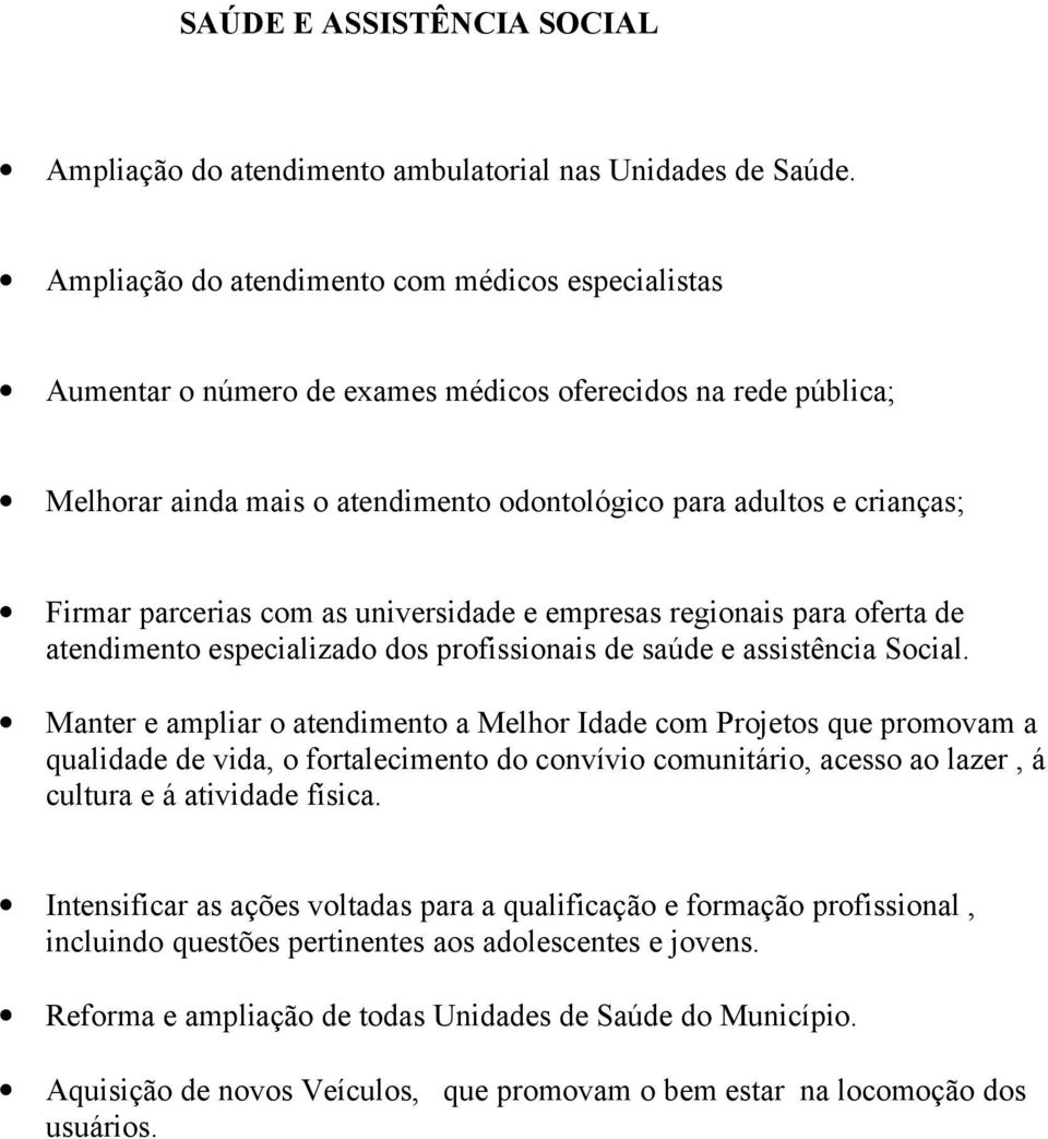 parcerias com as universidade e empresas regionais para oferta de atendimento especializado dos profissionais de saúde e assistência Social.