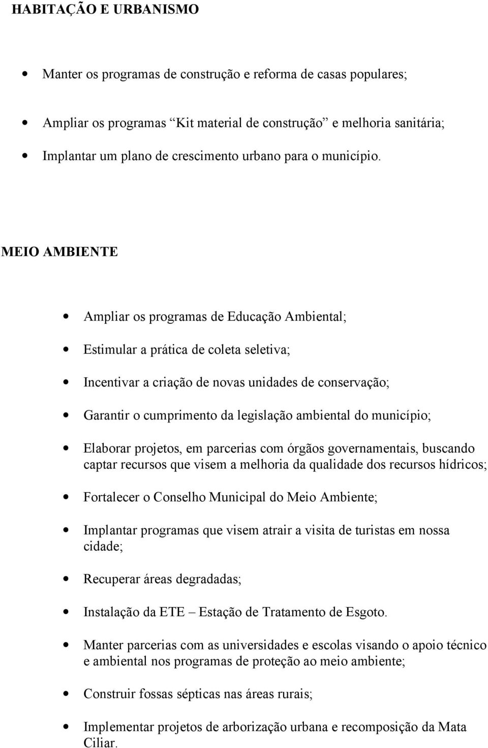 MEIO AMBIENTE Ampliar os programas de Educação Ambiental; Estimular a prática de coleta seletiva; Incentivar a criação de novas unidades de conservação; Garantir o cumprimento da legislação ambiental