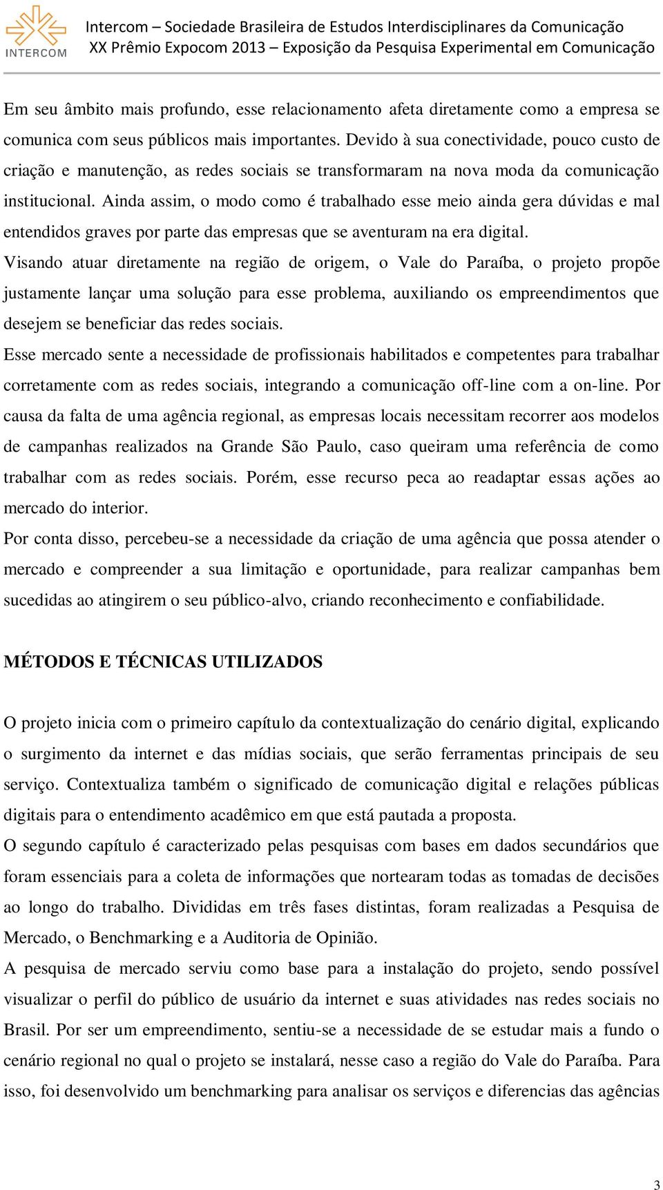 Ainda assim, o modo como é trabalhado esse meio ainda gera dúvidas e mal entendidos graves por parte das empresas que se aventuram na era digital.