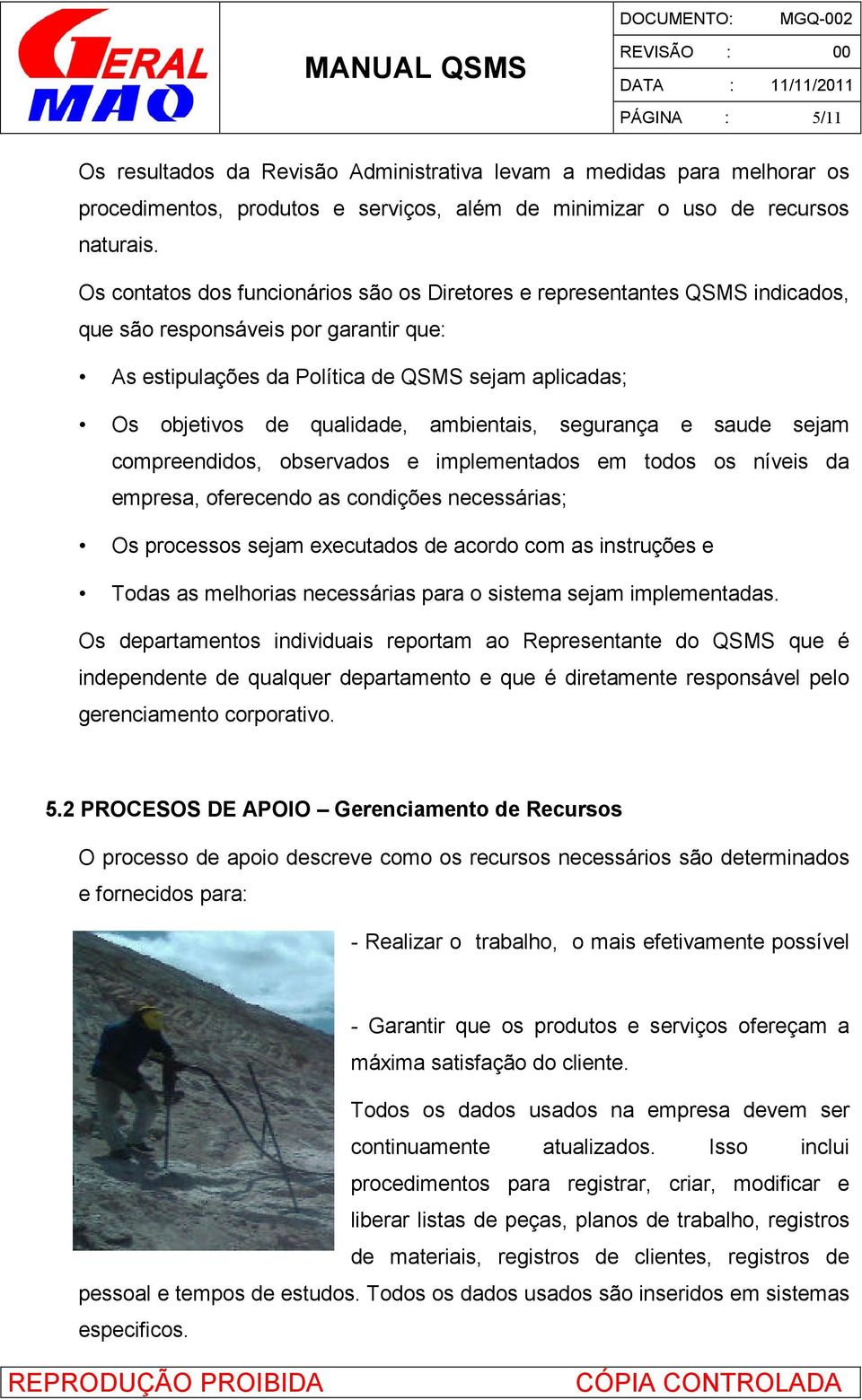 ambientais, segurança e saude sejam compreendidos, observados e implementados em todos os níveis da empresa, oferecendo as condições necessárias; Os processos sejam executados de acordo com as