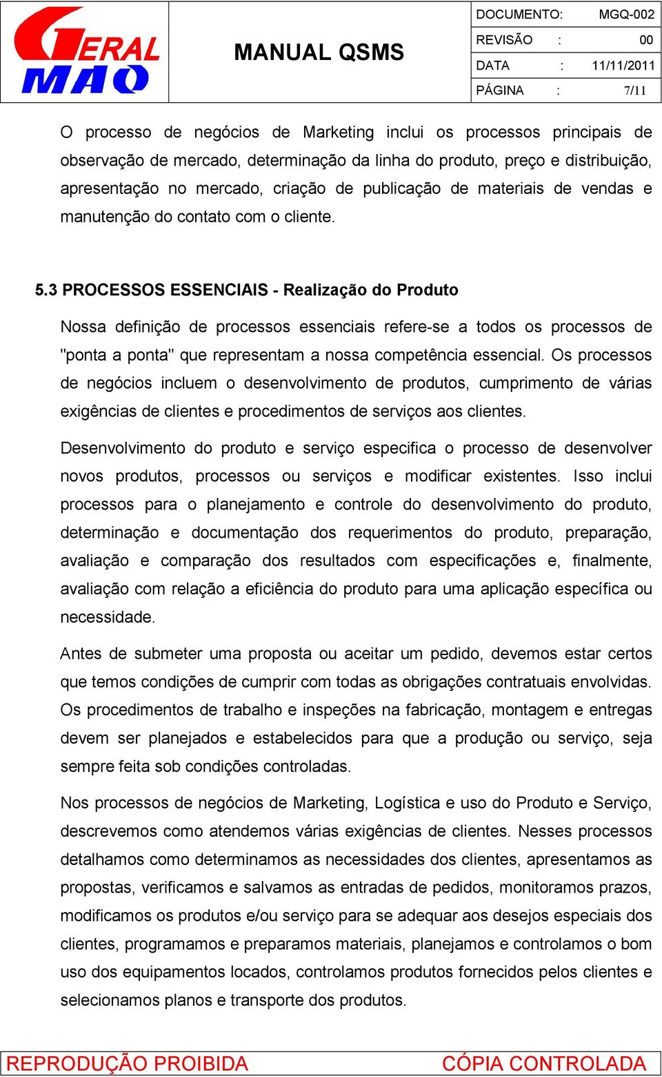 3 PROCESSOS ESSENCIAIS - Realização do Produto Nossa definição de processos essenciais refere-se a todos os processos de "ponta a ponta" que representam a nossa competência essencial.