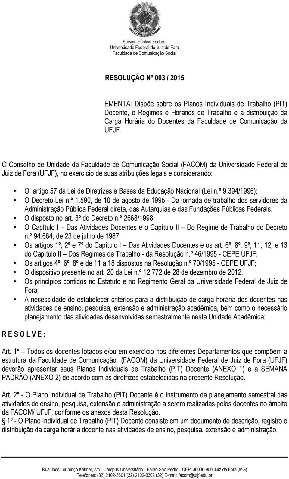 O Conselho de Unidade da (FACOM) da Universidade Federal de Juiz de Fora (UFJF), no exercício de suas atribuições legais e considerando: O artigo 57 da Lei de Diretrizes e Bases da Educação Nacional