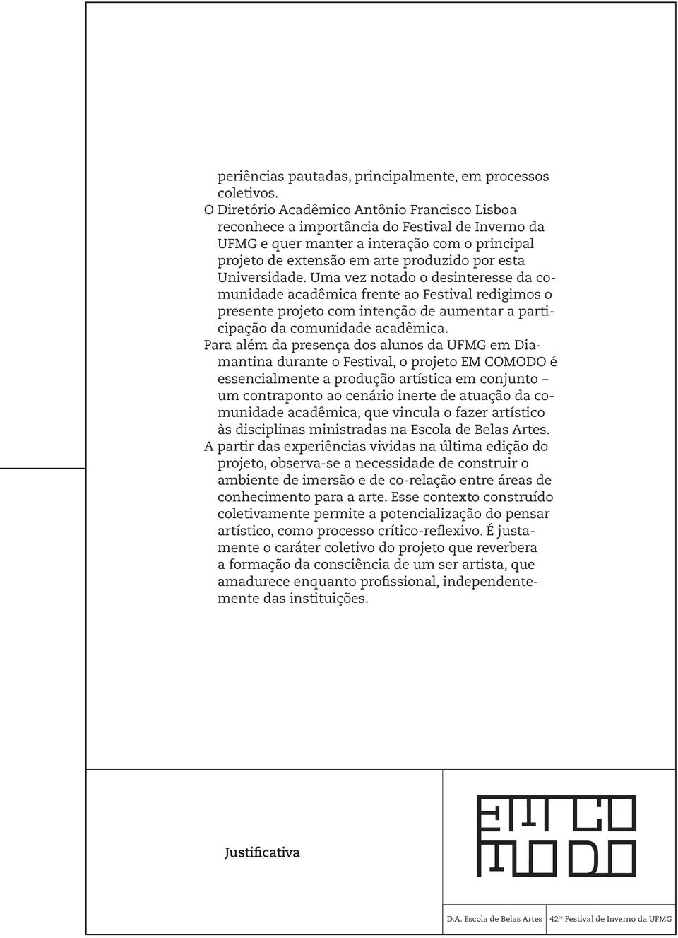 Universidade. Uma vez notado o desinteresse da comunidade acadêmica frente ao Festival redigimos o presente projeto com intenção de aumentar a participação da comunidade acadêmica.