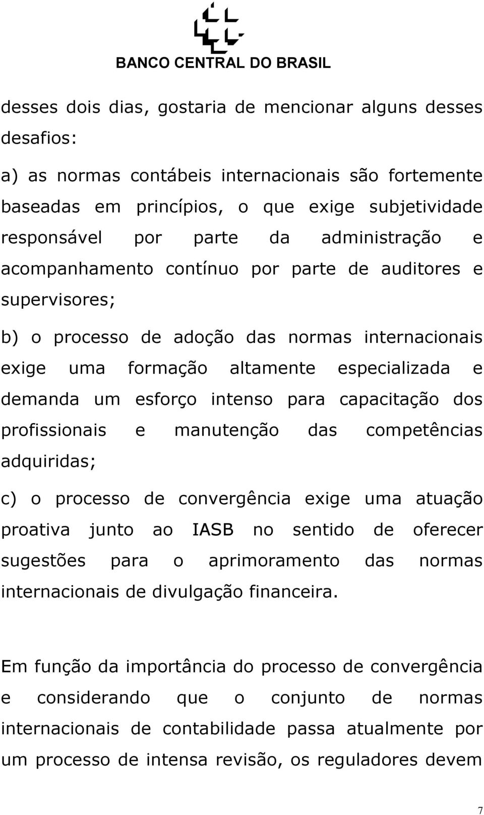 intenso para capacitação dos profissionais e manutenção das competências adquiridas; c) o processo de convergência exige uma atuação proativa junto ao IASB no sentido de oferecer sugestões para o