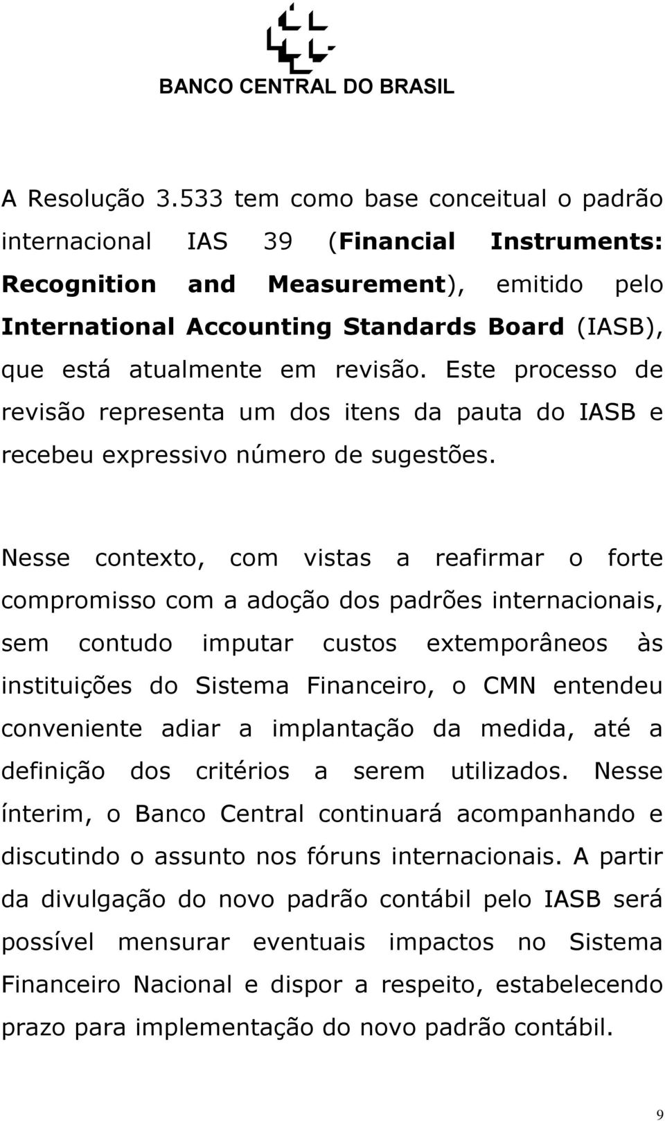 revisão. Este processo de revisão representa um dos itens da pauta do IASB e recebeu expressivo número de sugestões.