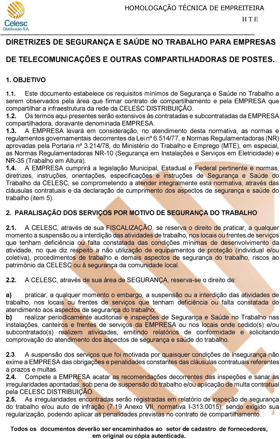 1. Este documento estabelece os requisitos mínimos de Segurança e Saúde no Trabalho a serem observados pela área que firmar contrato de compartilhamento e pela EMPRESA que compartilhar a