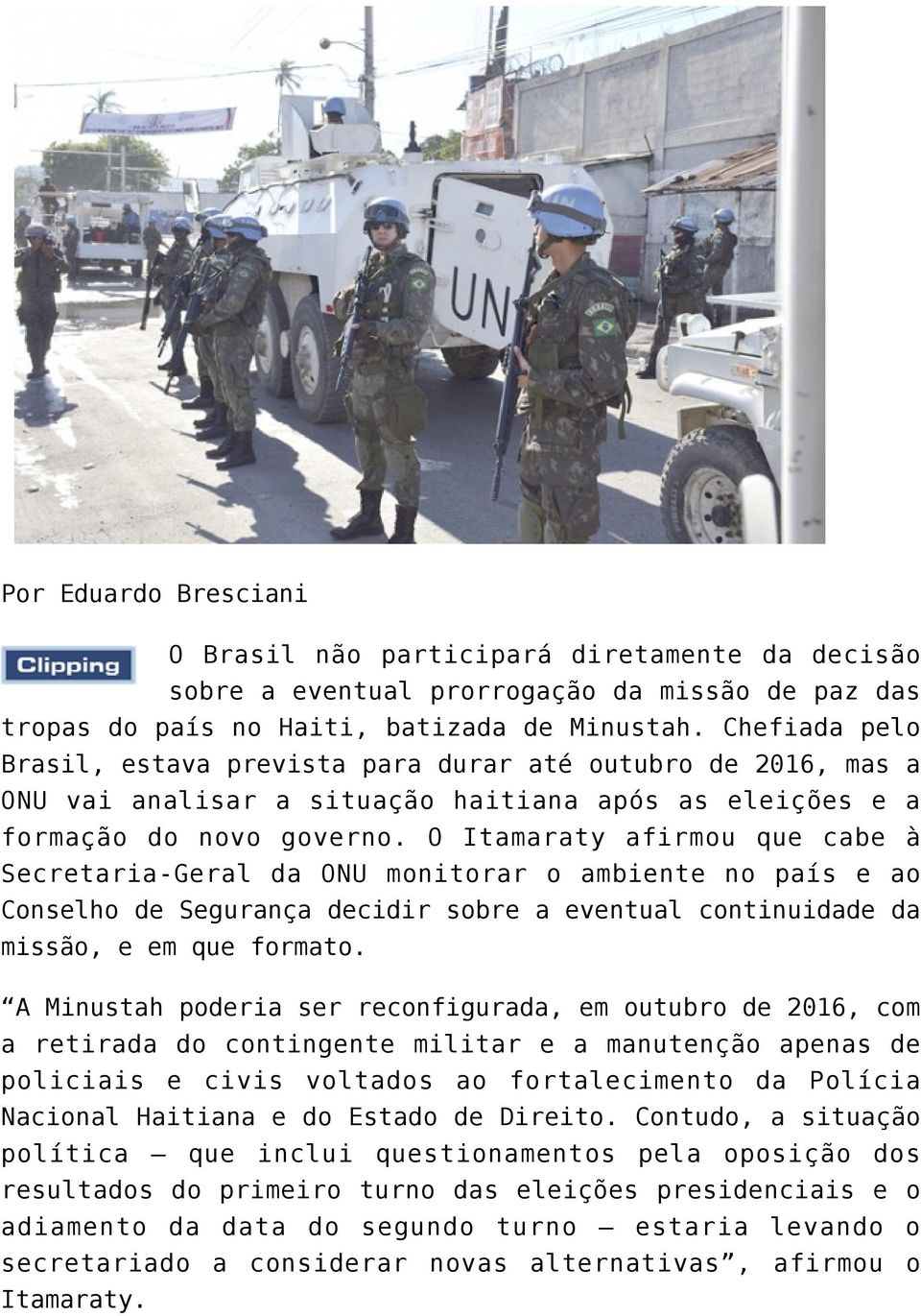 O Itamaraty afirmou que cabe à Secretaria-Geral da ONU monitorar o ambiente no país e ao Conselho de Segurança decidir sobre a eventual continuidade da missão, e em que formato.