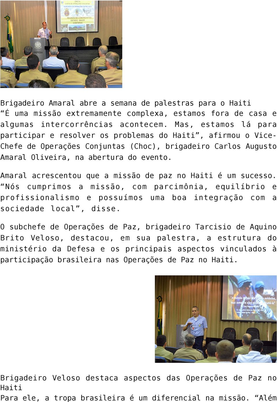 Amaral acrescentou que a missão de paz no Haiti é um sucesso. Nós cumprimos a missão, com parcimônia, equilíbrio e profissionalismo e possuímos uma boa integração com a sociedade local, disse.