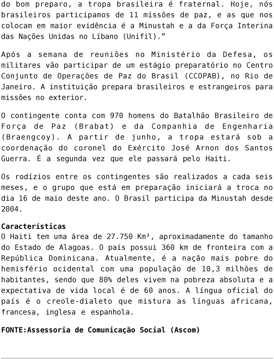 Após a semana de reuniões no Ministério da Defesa, os militares vão participar de um estágio preparatório no Centro Conjunto de Operações de Paz do Brasil (CCOPAB), no Rio de Janeiro.