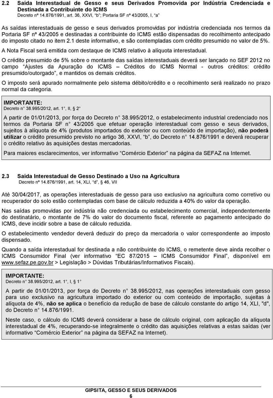 ICMS estão dispensadas do recolhimento antecipado do imposto citado no item 2.1 deste informativo, e são contempladas com crédito presumido no valor de 5%.