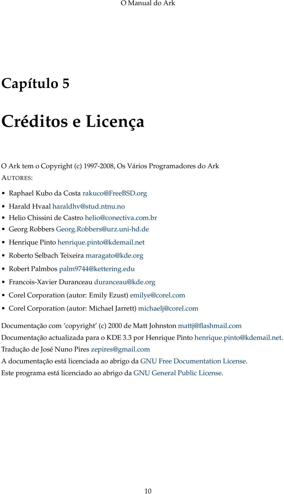 org Robert Palmbos palm9744@kettering.edu Francois-Xavier Duranceau duranceau@kde.org Corel Corporation (autor: Emily Ezust) emilye@corel.com Corel Corporation (autor: Michael Jarrett) michaelj@corel.