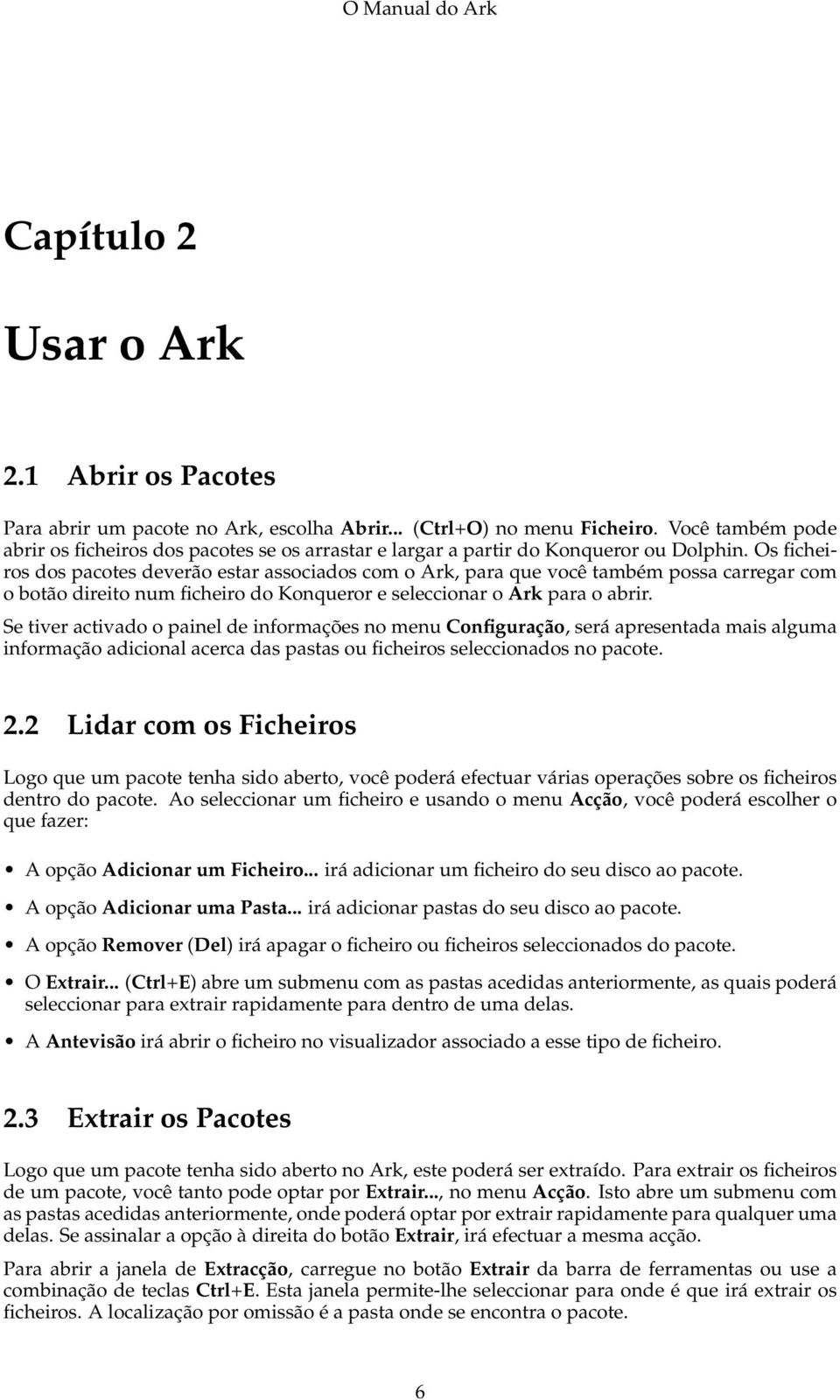 Os ficheiros dos pacotes deverão estar associados com o Ark, para que você também possa carregar com o botão direito num ficheiro do Konqueror e seleccionar o Ark para o abrir.