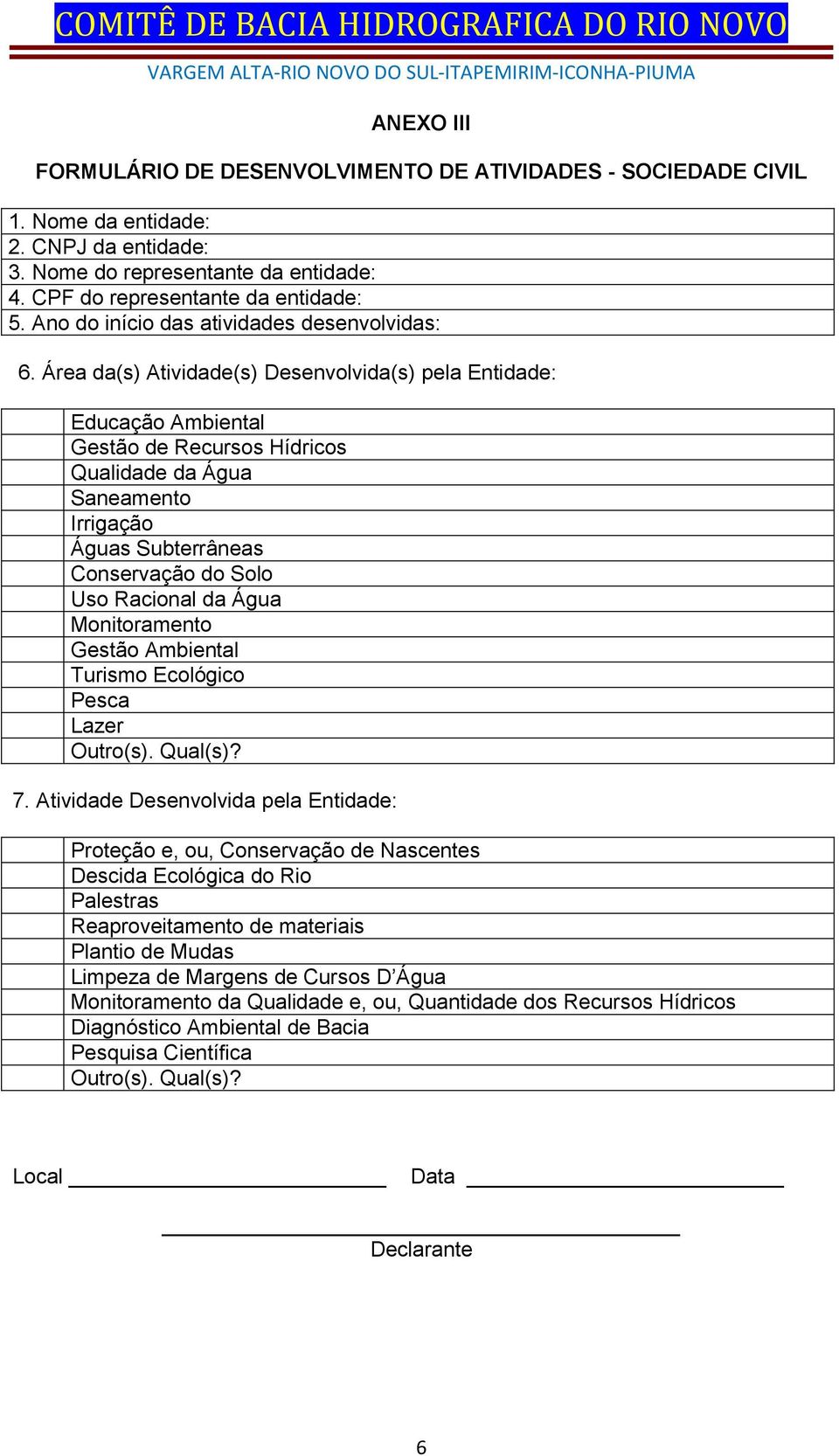 Área da(s) Atividade(s) Desenvolvida(s) pela Entidade: Educação Ambiental Gestão de Recursos Hídricos Qualidade da Água Saneamento Irrigação Águas Subterrâneas Conservação do Solo Uso Racional da