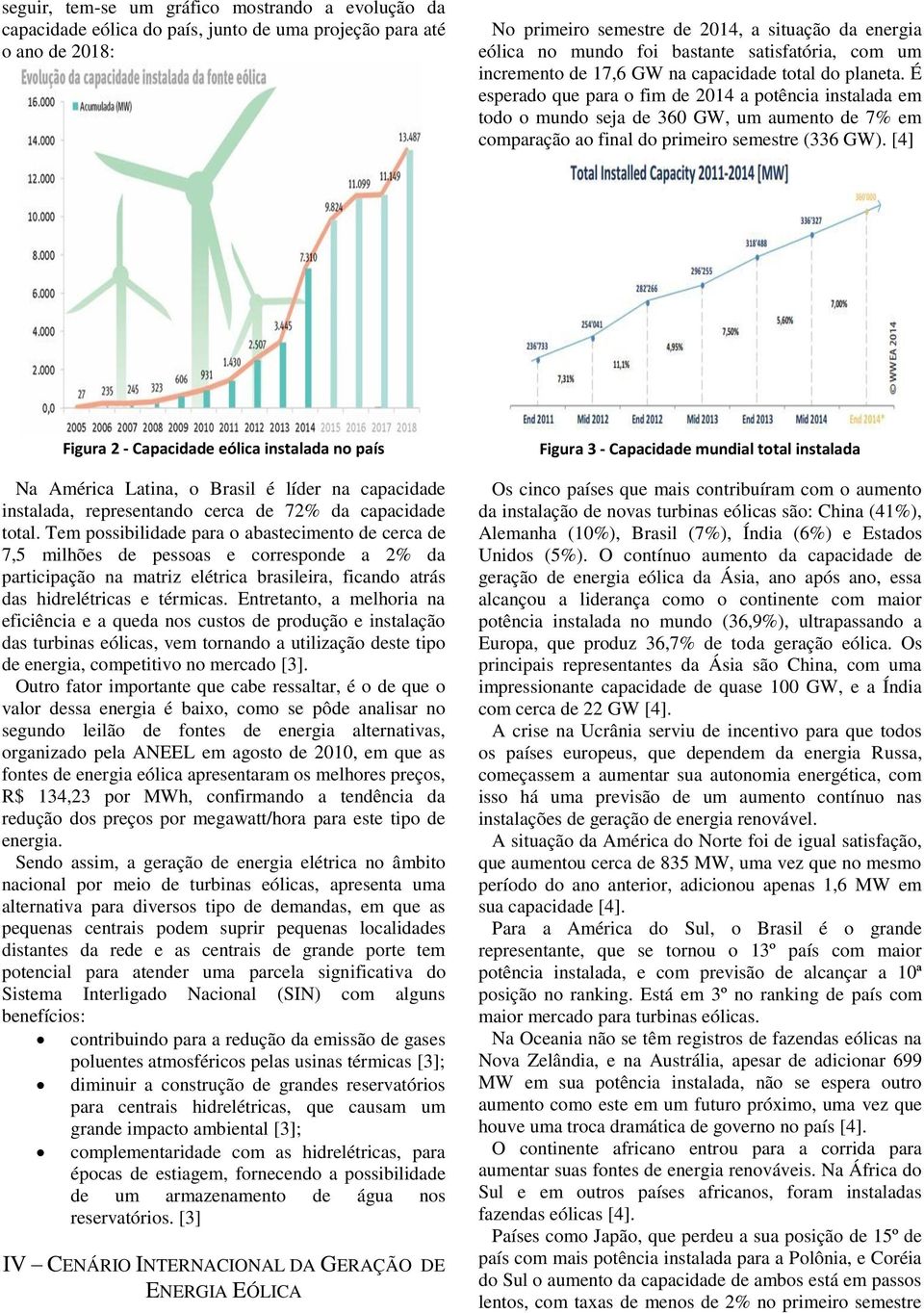 É esperado que para o fim de 2014 a potência instalada em todo o mundo seja de 360 GW, um aumento de 7% em comparação ao final do primeiro semestre (336 GW).