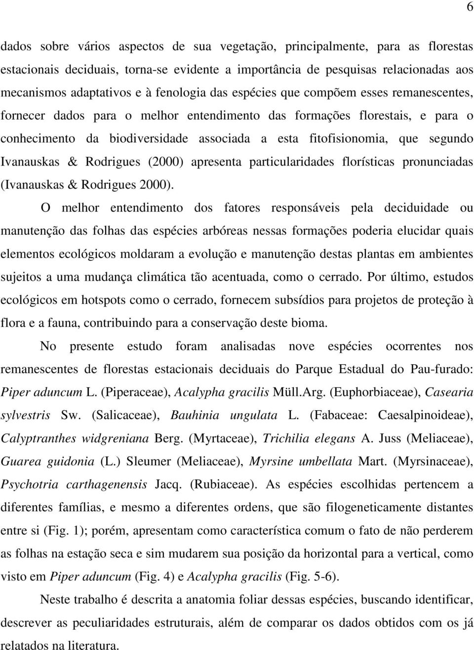 que segundo Ivanauskas & Rodrigues (2000) apresenta particularidades florísticas pronunciadas (Ivanauskas & Rodrigues 2000).