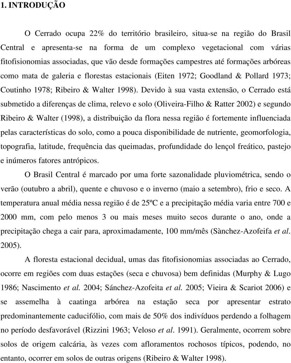 Devido à sua vasta extensão, o Cerrado está submetido a diferenças de clima, relevo e solo (Oliveira-Filho & Ratter 2002) e segundo Ribeiro & Walter (1998), a distribuição da flora nessa região é