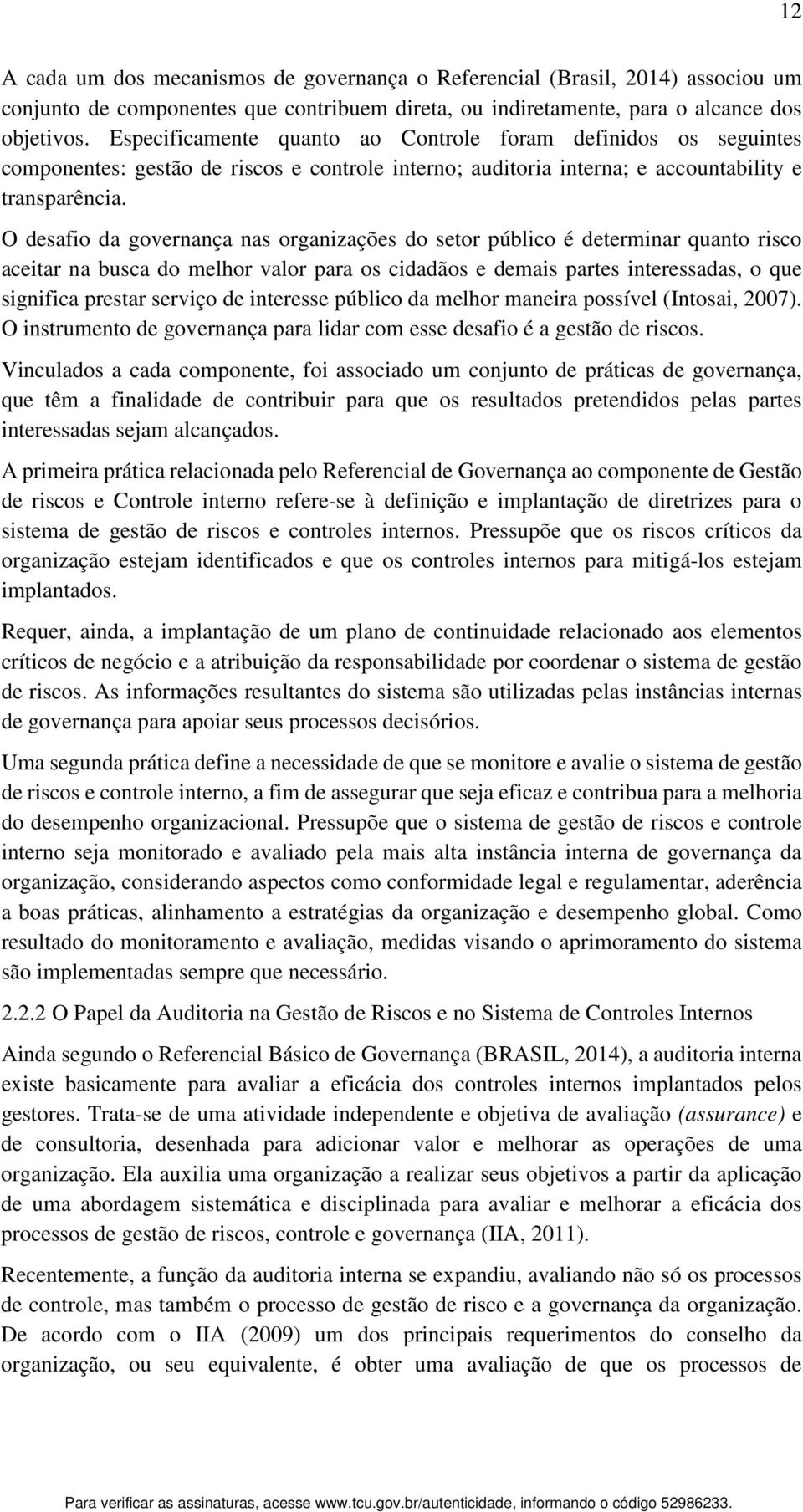 O desafio da governança nas organizações do setor público é determinar quanto risco aceitar na busca do melhor valor para os cidadãos e demais partes interessadas, o que significa prestar serviço de