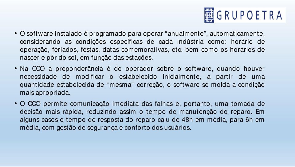 Na CCO a preponderância é do operador sobre o software, quando houver necessidade de modificar o estabelecido inicialmente, a partir de uma quantidade estabelecida de mesma correção, o software