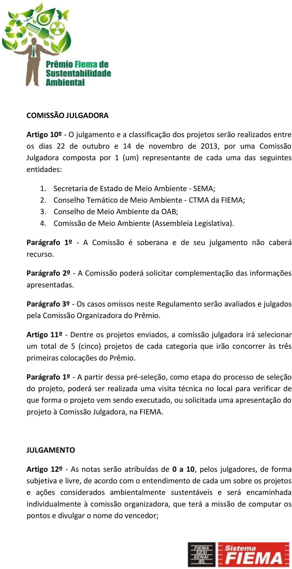 Comissão de Meio Ambiente (Assembleia Legislativa). Parágrafo 1º - A Comissão é soberana e de seu julgamento não caberá recurso.