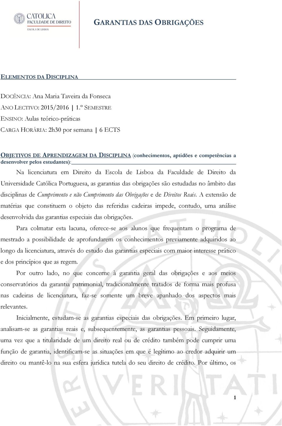 licenciatura em Direito da Escola de Lisboa da Faculdade de Direito da Universidade Católica Portuguesa, as garantias das obrigações são estudadas no âmbito das disciplinas de Cumprimento e não