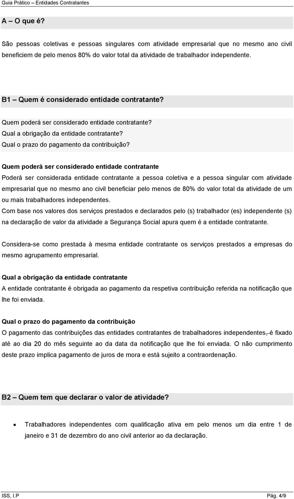 Quem poderá ser considerado entidade contratante Poderá ser considerada entidade contratante a pessoa coletiva e a pessoa singular com atividade empresarial que no mesmo ano civil beneficiar pelo