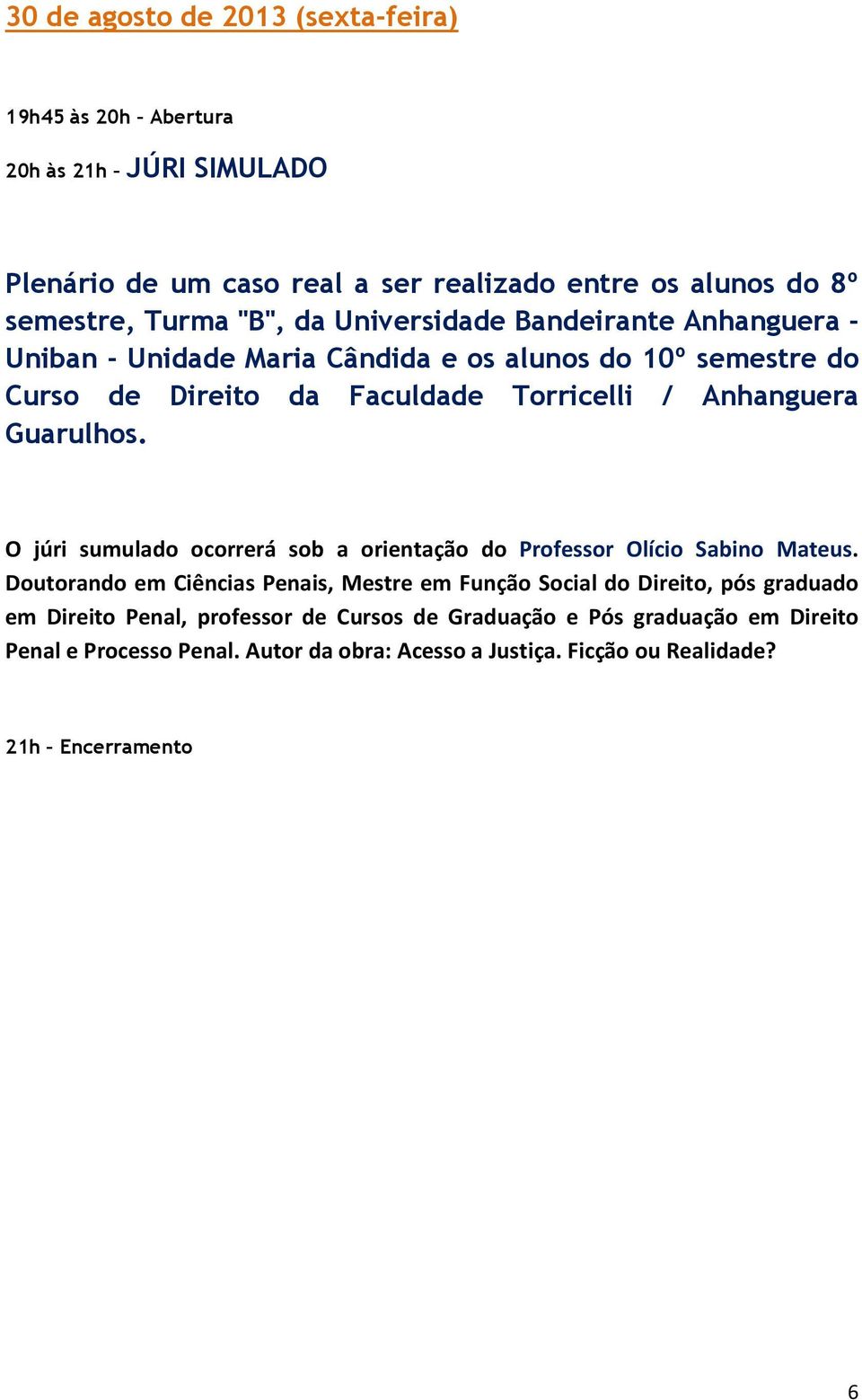 O júri sumulado ocorrerá sob a orientação do Professor Olício Sabino Mateus.