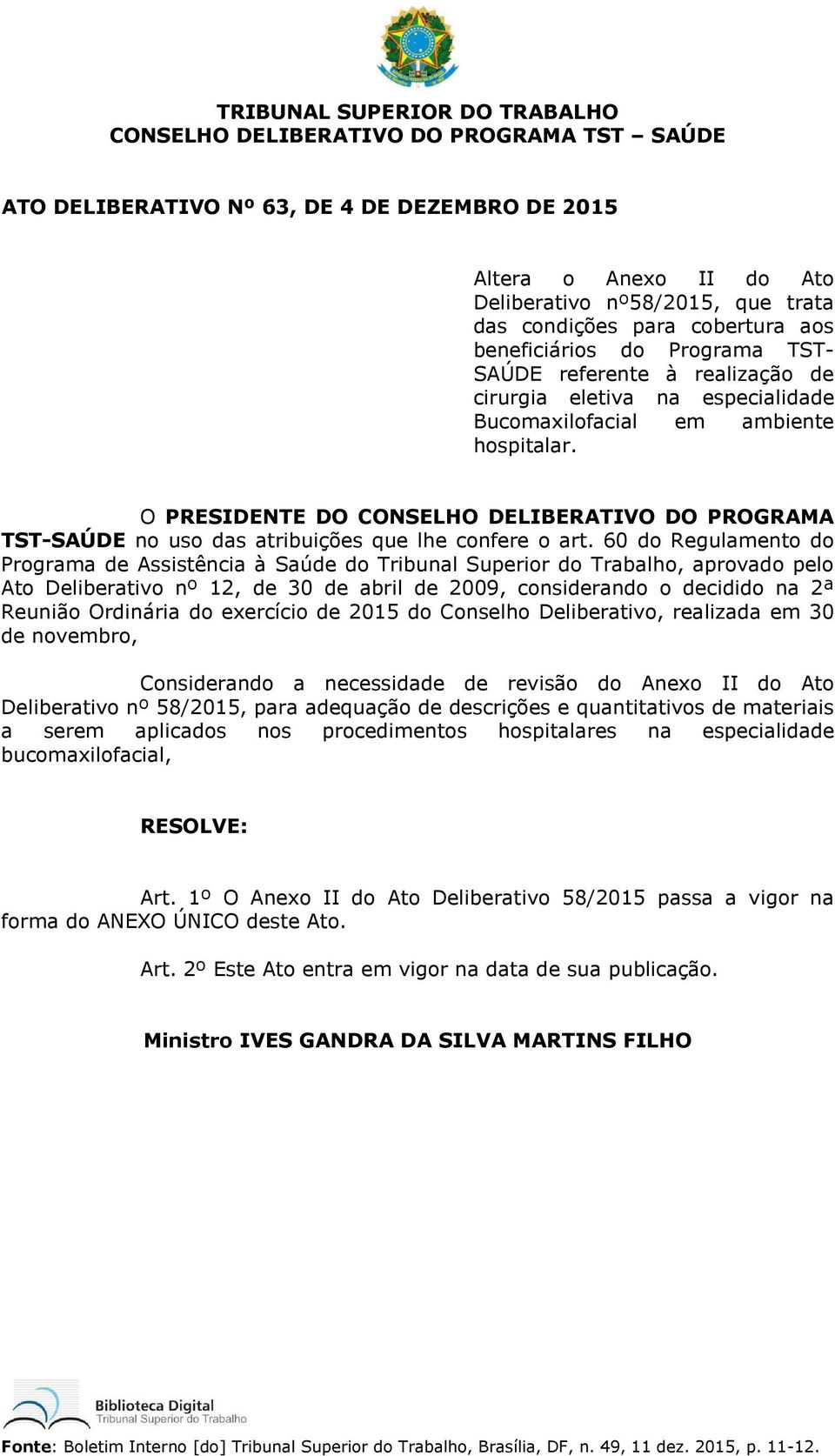 O PRESIDENTE DO CONSELHO DELIBERATIVO DO PROGRAMA TST-SAÚDE no uso das atribuições que lhe confere o art.