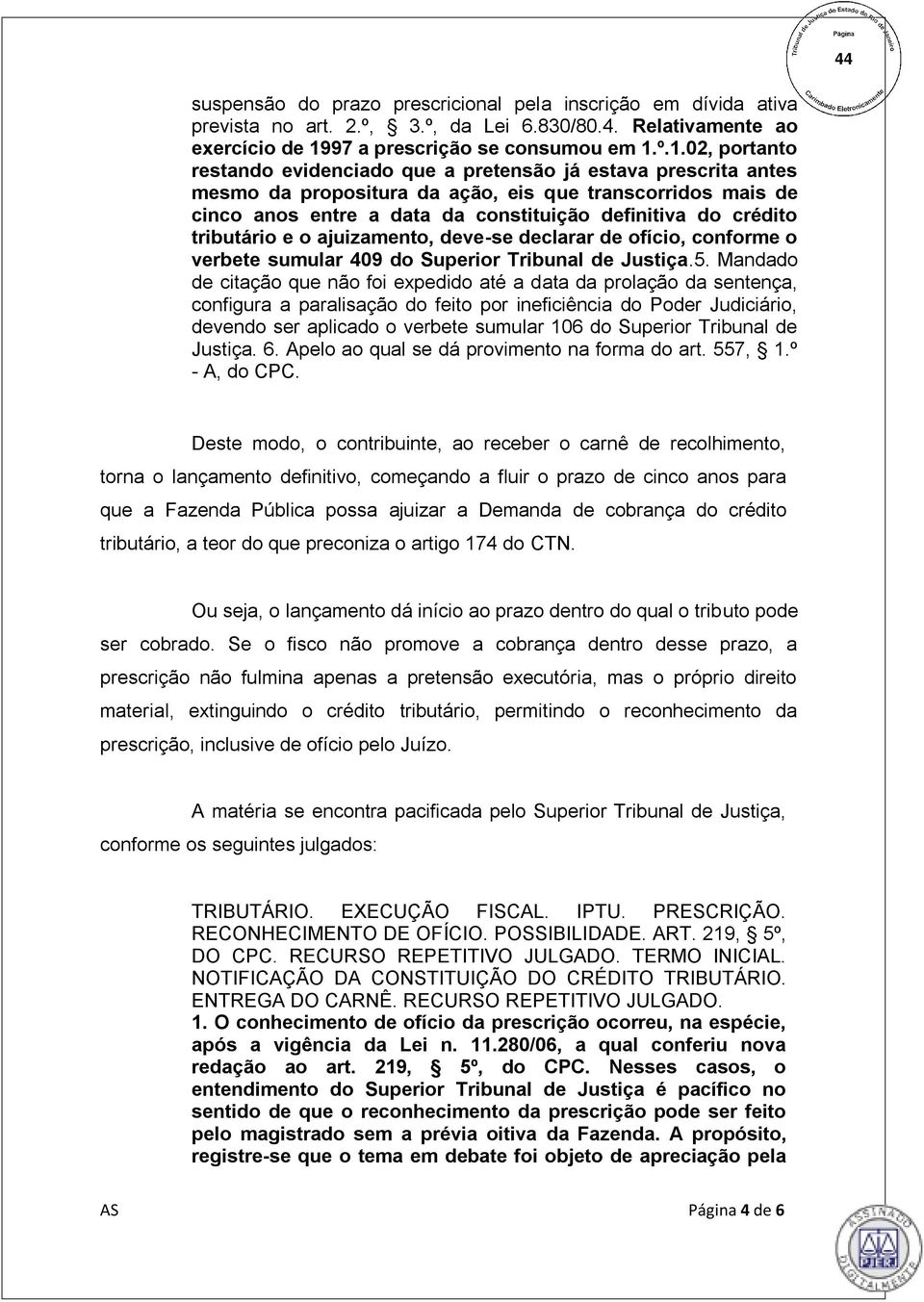 º.1.02, portanto restando evidenciado que a pretensão já estava prescrita antes mesmo da propositura da ação, eis que transcorridos mais de cinco anos entre a data da constituição definitiva do