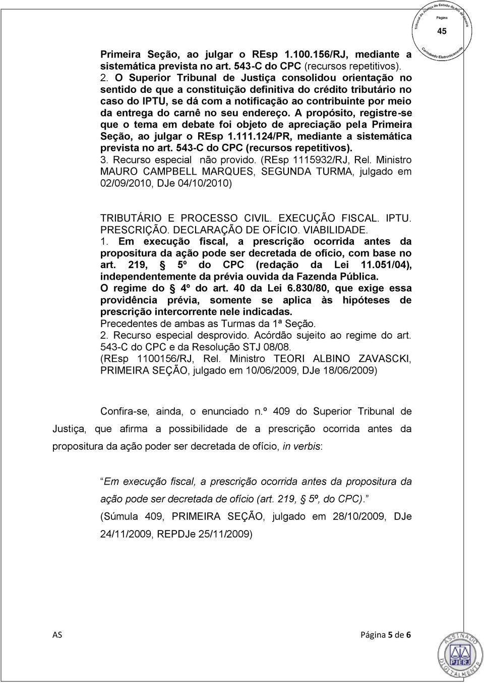 carnê no seu endereço. A propósito, registre-se que o tema em debate foi objeto de apreciação pela Primeira Seção, ao julgar o REsp 1.111.124/PR, mediante a sistemática prevista no art.