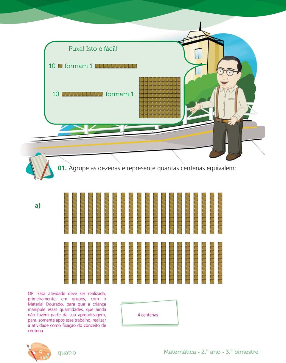 realizada, primeiramente, em grupos, com o Material Dourado, para que a criança manipule essas