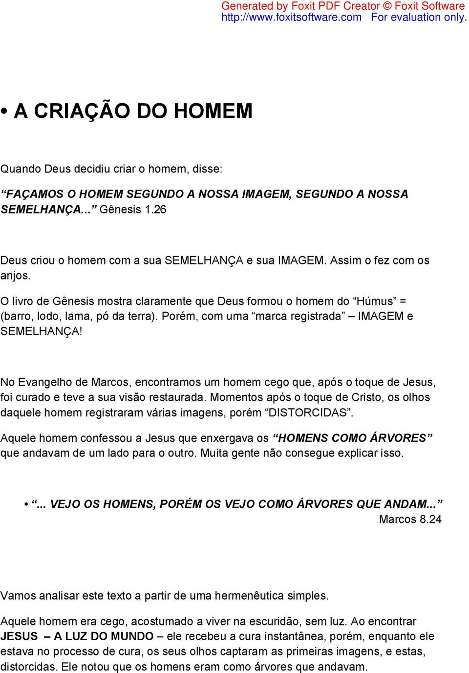 No Evangelho de Marcos, encontramos um homem cego que, após o toque de Jesus, foi curado e teve a sua visão restaurada.